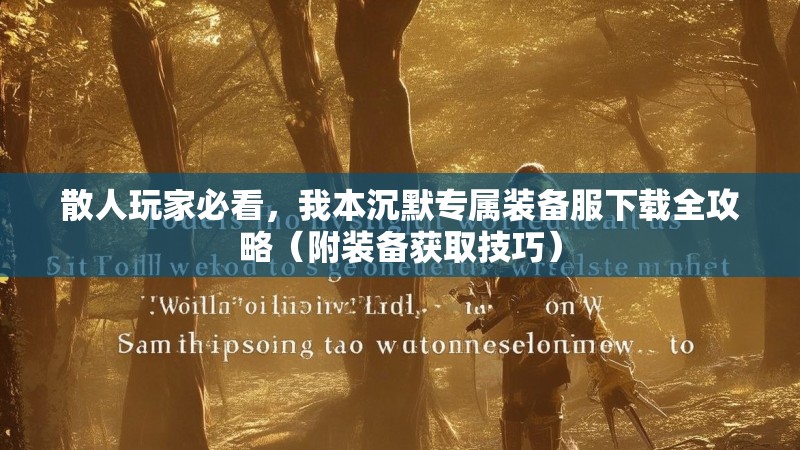 散人玩家必看，我本沉默专属装备服下载全攻略（附装备获取技巧）