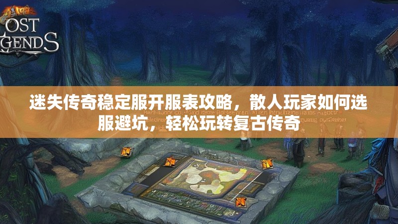 迷失传奇稳定服开服表攻略，散人玩家如何选服避坑，轻松玩转复古传奇