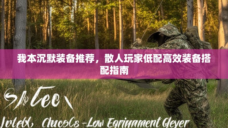 我本沉默装备推荐，散人玩家低配高效装备搭配指南