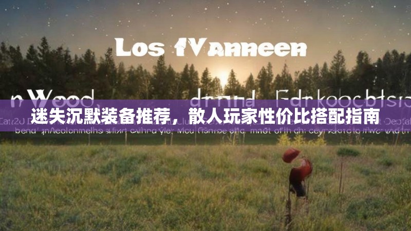 迷失沉默装备推荐，散人玩家性价比搭配指南