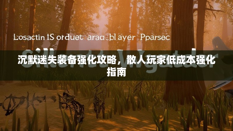 沉默迷失装备强化攻略，散人玩家低成本强化指南