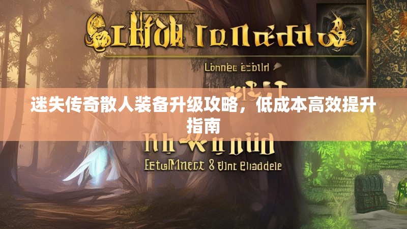 迷失传奇散人装备升级攻略，低成本高效提升指南