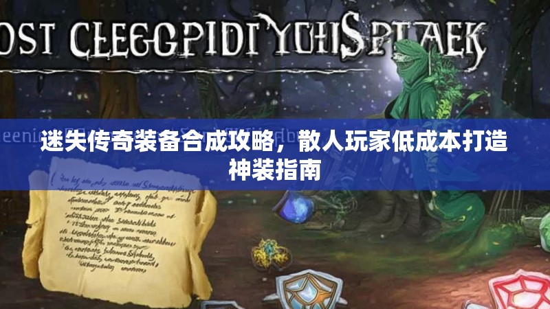 迷失传奇装备合成攻略，散人玩家低成本打造神装指南