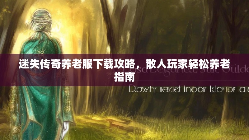 迷失传奇养老服下载攻略，散人玩家轻松养老指南
