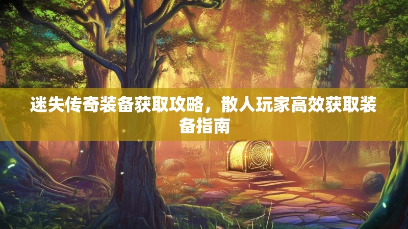 迷失传奇装备获取攻略，散人玩家高效获取装备指南