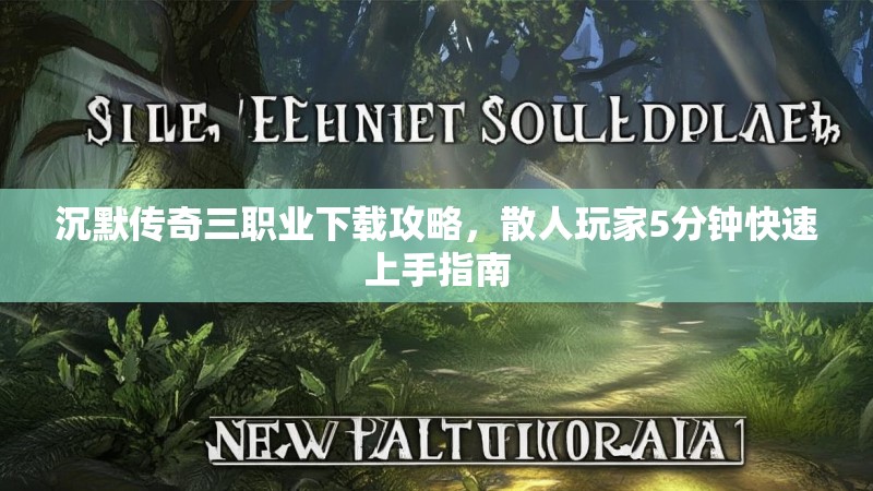 沉默传奇三职业下载攻略，散人玩家5分钟快速上手指南