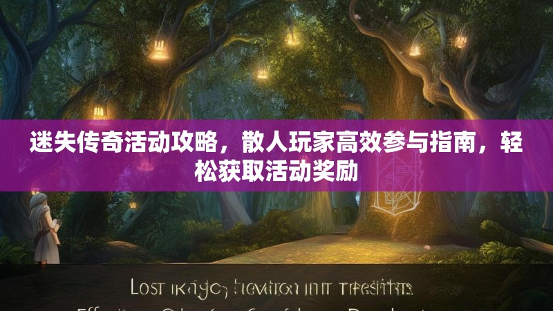 迷失传奇活动攻略，散人玩家高效参与指南，轻松获取活动奖励