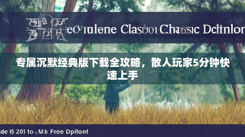 专属沉默经典版下载全攻略，散人玩家5分钟快速上手