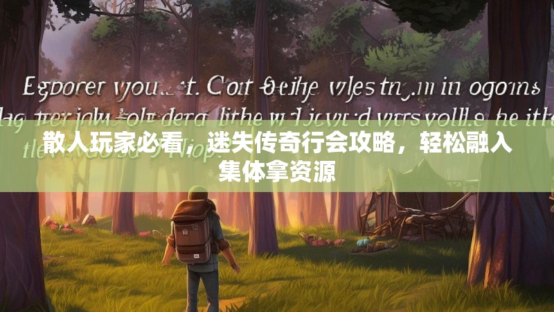 散人玩家必看，迷失传奇行会攻略，轻松融入集体拿资源