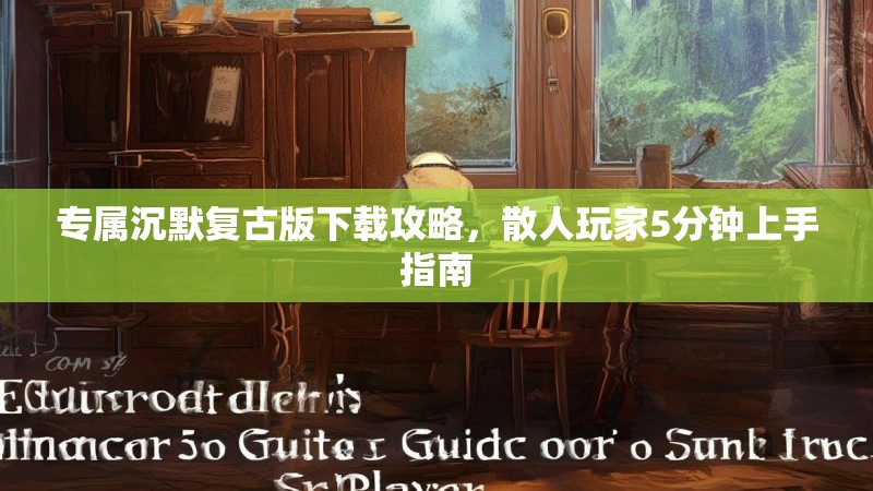 专属沉默复古版下载攻略，散人玩家5分钟上手指南
