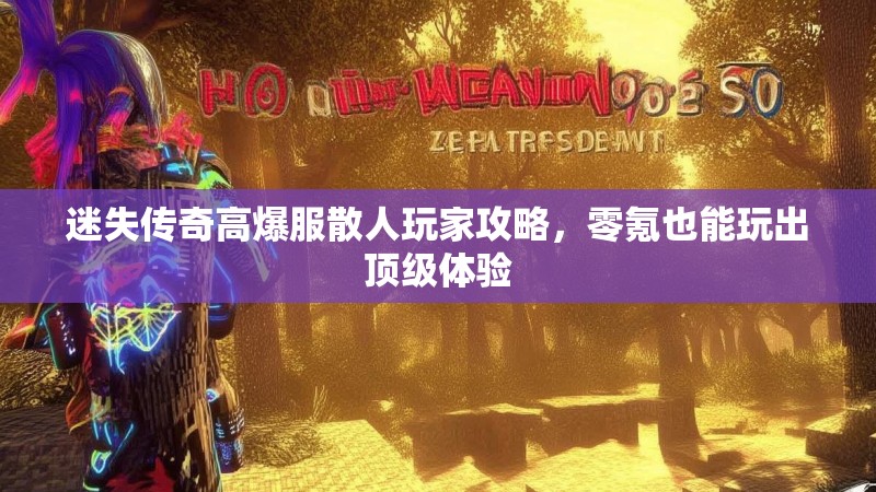 迷失传奇高爆服散人玩家攻略，零氪也能玩出顶级体验