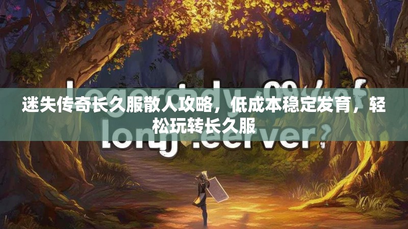 迷失传奇长久服散人攻略，低成本稳定发育，轻松玩转长久服