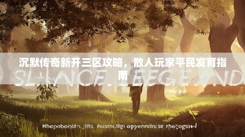 沉默传奇新开三区攻略，散人玩家平民发育指南
