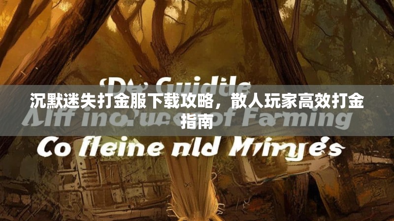 沉默迷失打金服下载攻略，散人玩家高效打金指南