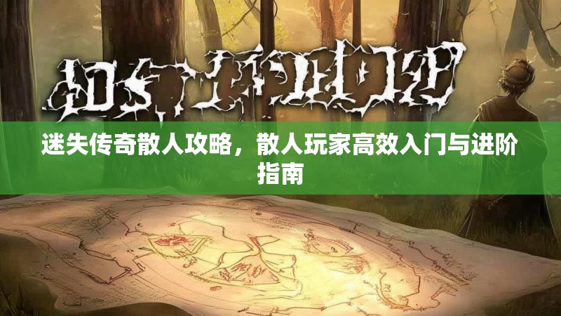 迷失传奇散人攻略，散人玩家高效入门与进阶指南