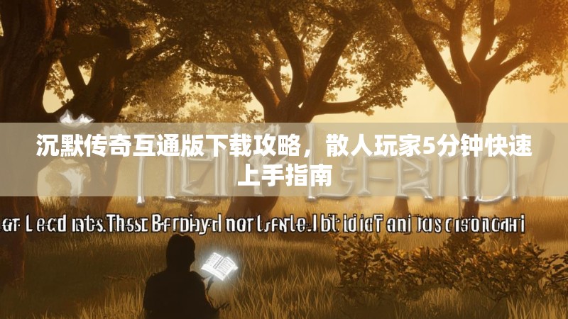 沉默传奇互通版下载攻略，散人玩家5分钟快速上手指南