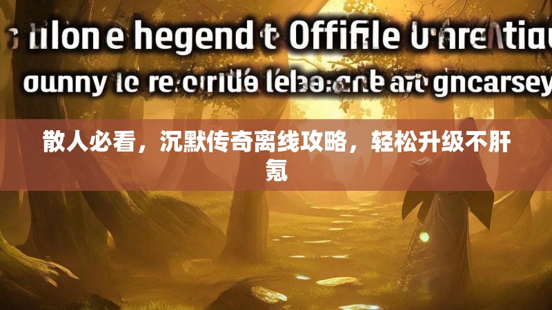 散人必看，沉默传奇离线攻略，轻松升级不肝氪