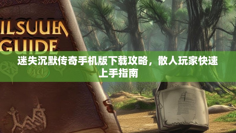 迷失沉默传奇手机版下载攻略，散人玩家快速上手指南
