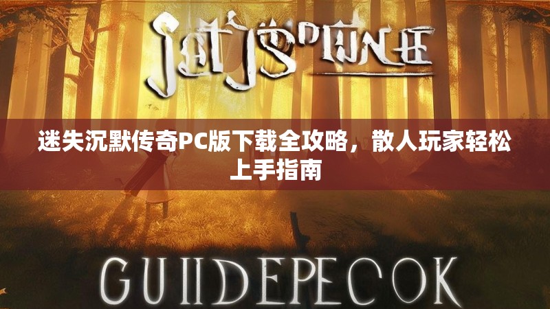 迷失沉默传奇PC版下载全攻略，散人玩家轻松上手指南