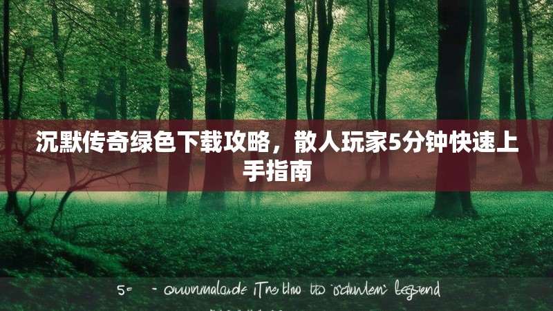 沉默传奇绿色下载攻略，散人玩家5分钟快速上手指南