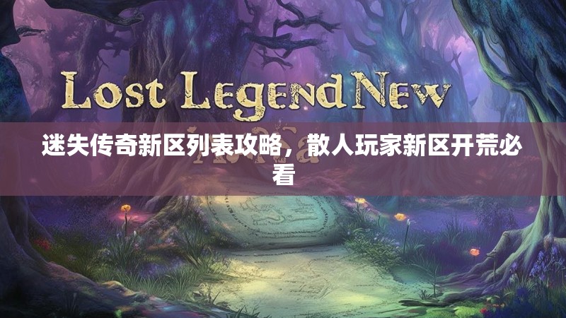 迷失传奇新区列表攻略，散人玩家新区开荒必看