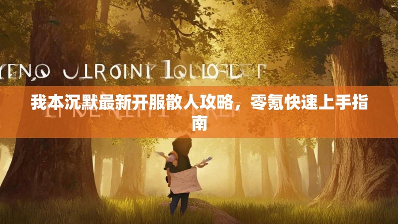 我本沉默最新开服散人攻略，零氪快速上手指南