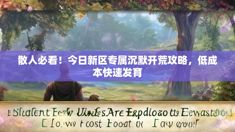 散人必看！今日新区专属沉默开荒攻略，低成本快速发育
