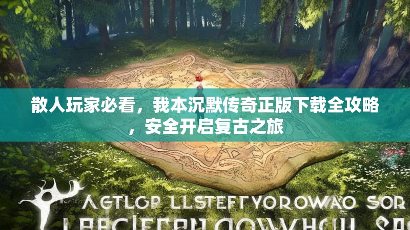 散人玩家必看，我本沉默传奇正版下载全攻略，安全开启复古之旅