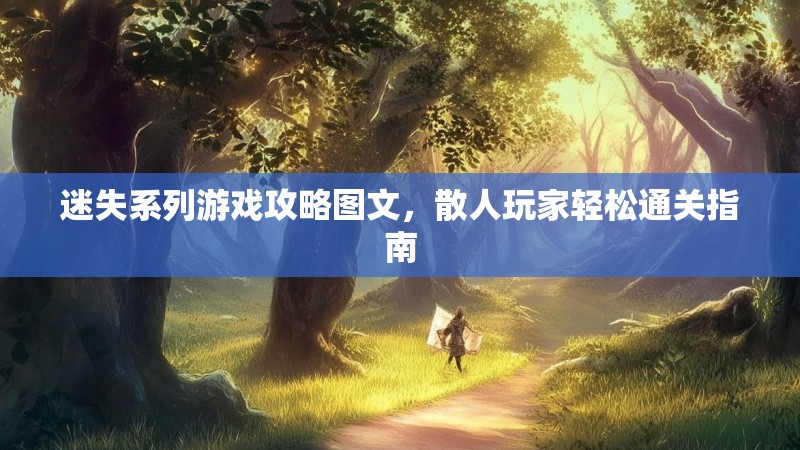 迷失系列游戏攻略图文，散人玩家轻松通关指南