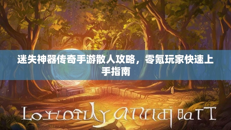 迷失神器传奇手游散人攻略，零氪玩家快速上手指南