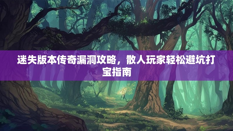 迷失版本传奇漏洞攻略，散人玩家轻松避坑打宝指南