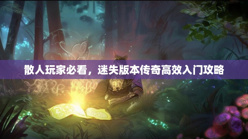 散人玩家必看，迷失版本传奇高效入门攻略
