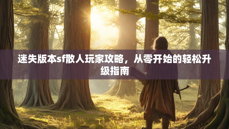 迷失版本sf散人玩家攻略，从零开始的轻松升级指南
