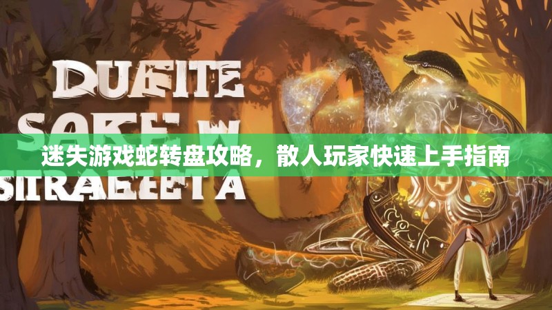 迷失游戏蛇转盘攻略，散人玩家快速上手指南