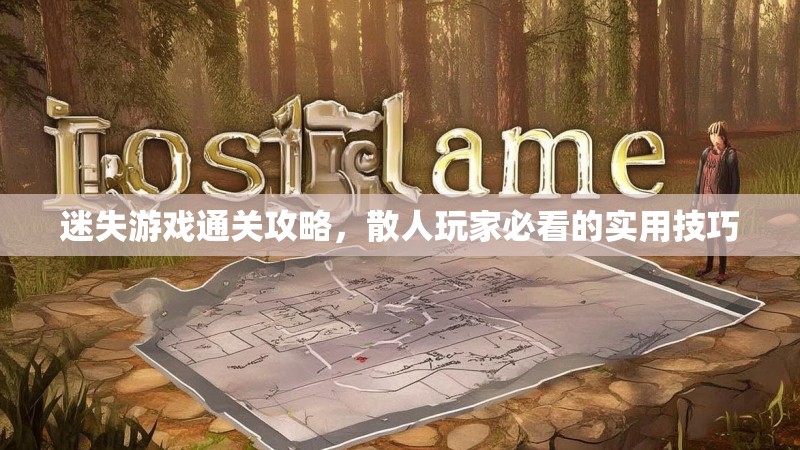迷失游戏通关攻略，散人玩家必看的实用技巧