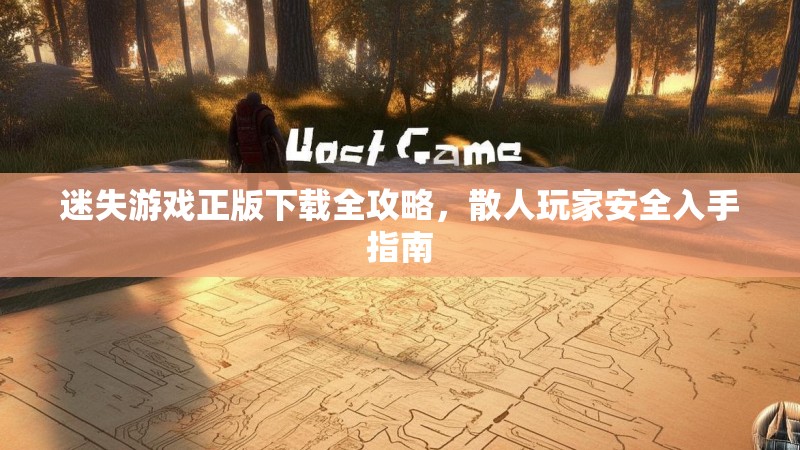 迷失游戏正版下载全攻略，散人玩家安全入手指南