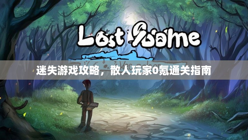 迷失游戏攻略，散人玩家0氪通关指南