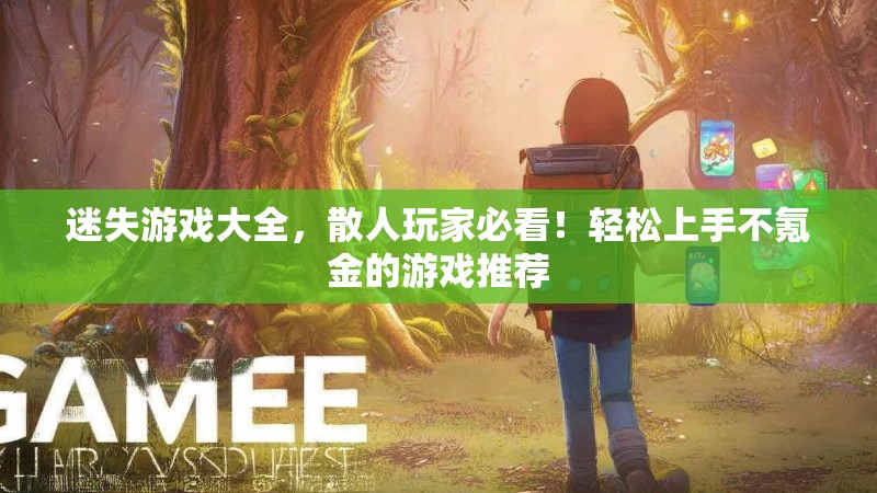 迷失游戏大全，散人玩家必看！轻松上手不氪金的游戏推荐