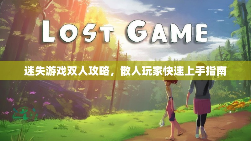 迷失游戏双人攻略，散人玩家快速上手指南