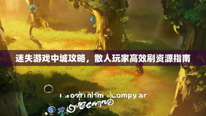 迷失游戏中城攻略，散人玩家高效刷资源指南