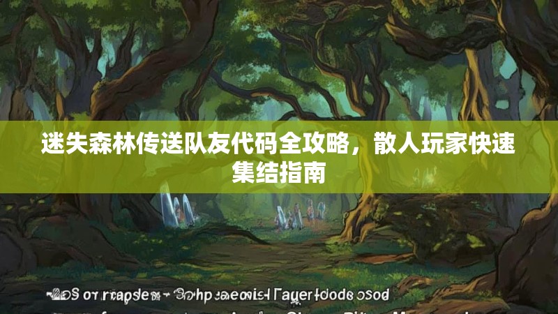迷失森林传送队友代码全攻略，散人玩家快速集结指南