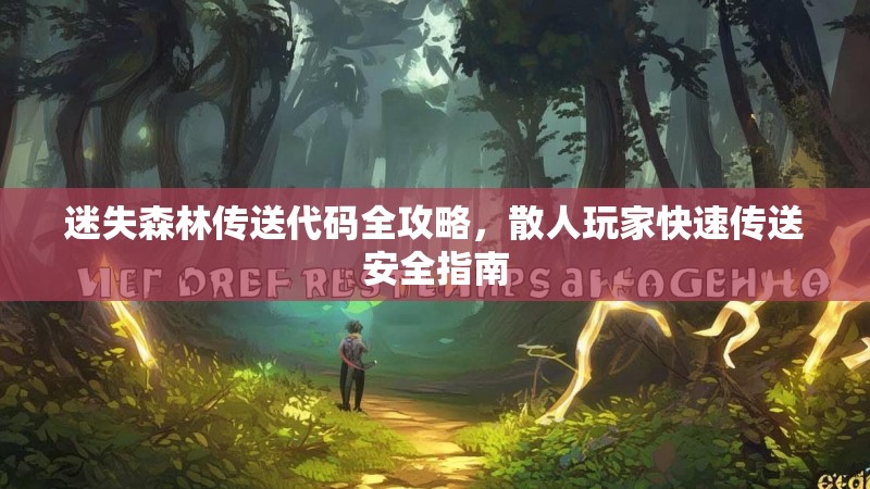 迷失森林传送代码全攻略，散人玩家快速传送安全指南
