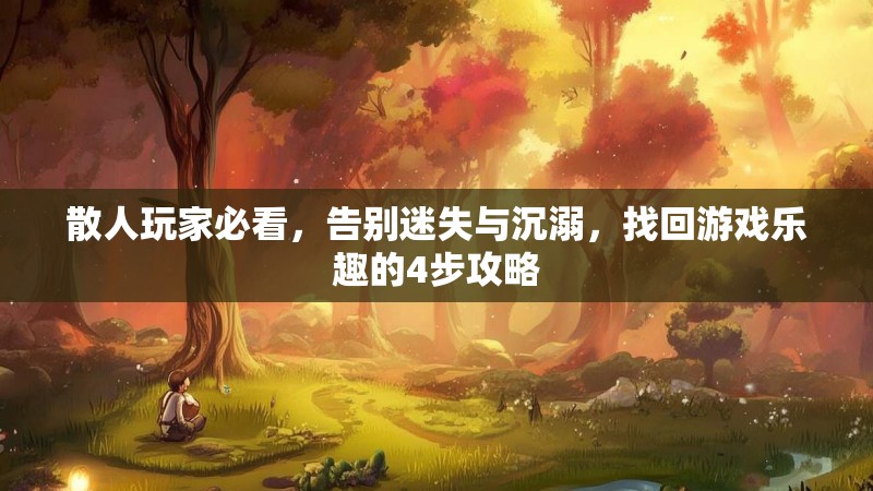 散人玩家必看，告别迷失与沉溺，找回游戏乐趣的4步攻略