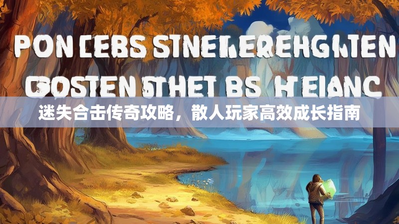 迷失合击传奇攻略，散人玩家高效成长指南