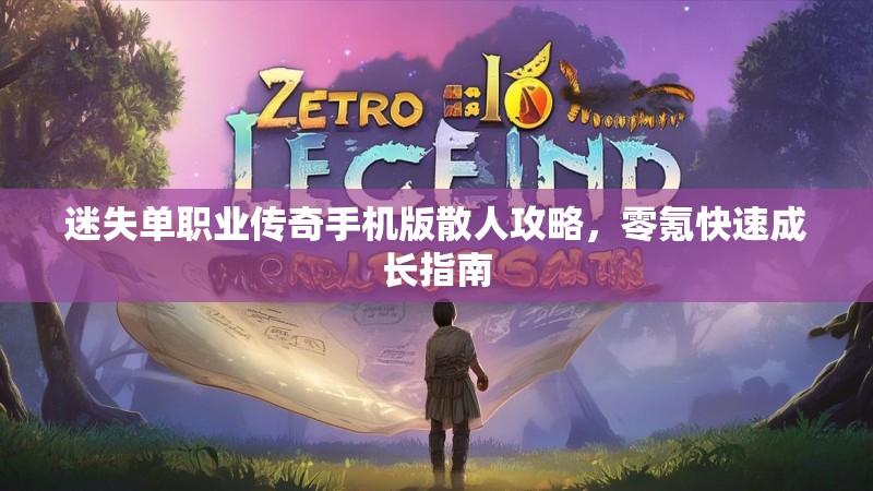 迷失单职业传奇手机版散人攻略，零氪快速成长指南