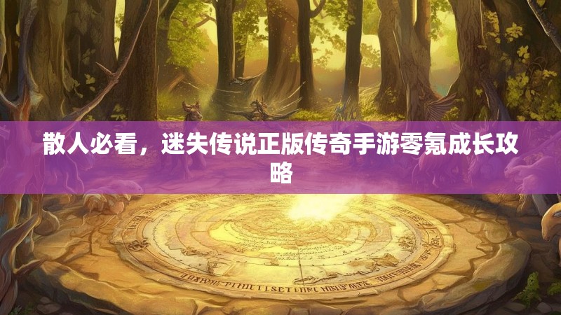 散人必看，迷失传说正版传奇手游零氪成长攻略