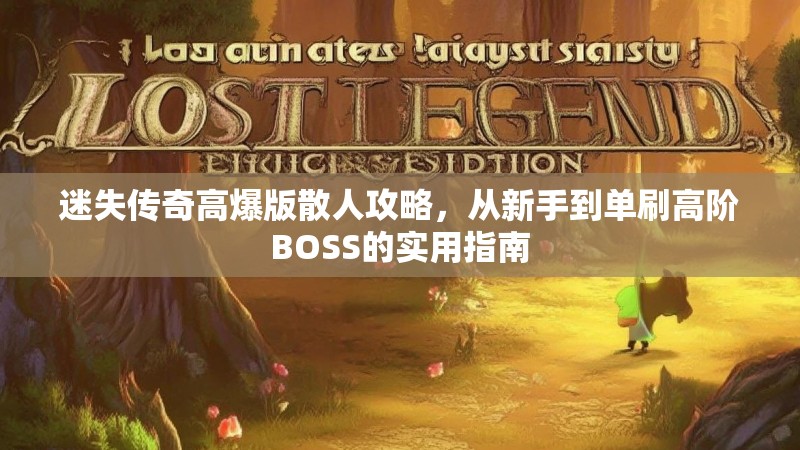 迷失传奇高爆版散人攻略，从新手到单刷高阶BOSS的实用指南