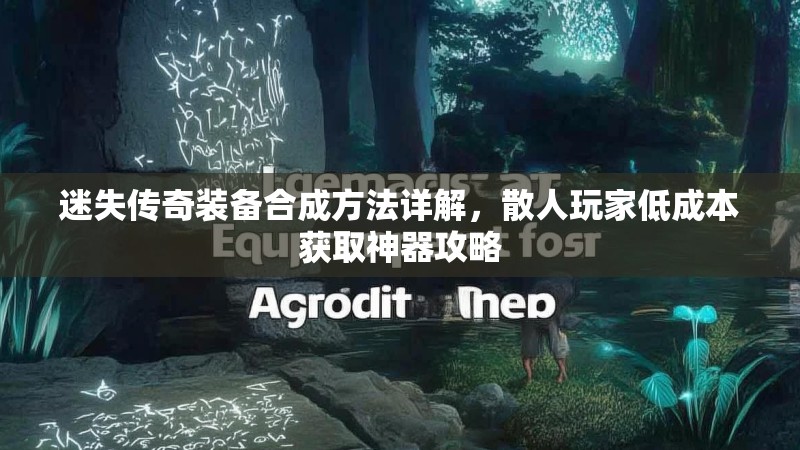 迷失传奇装备合成方法详解，散人玩家低成本获取神器攻略