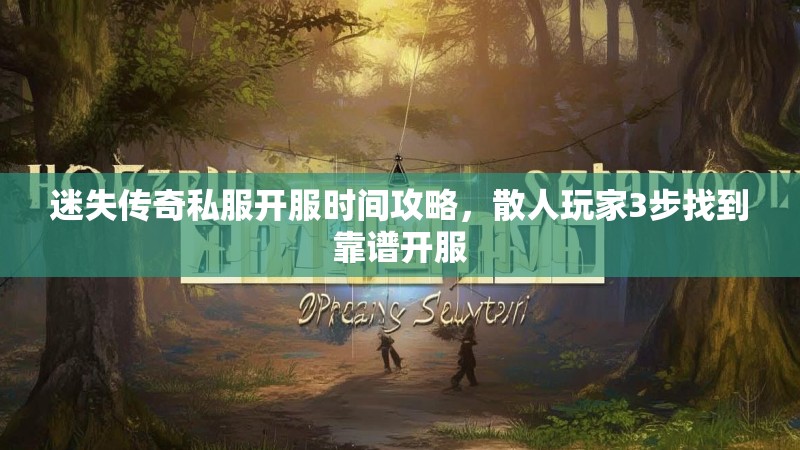 迷失传奇私服开服时间攻略，散人玩家3步找到靠谱开服