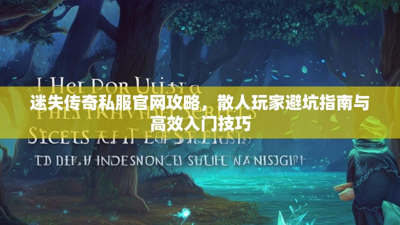 迷失传奇私服官网攻略，散人玩家避坑指南与高效入门技巧
